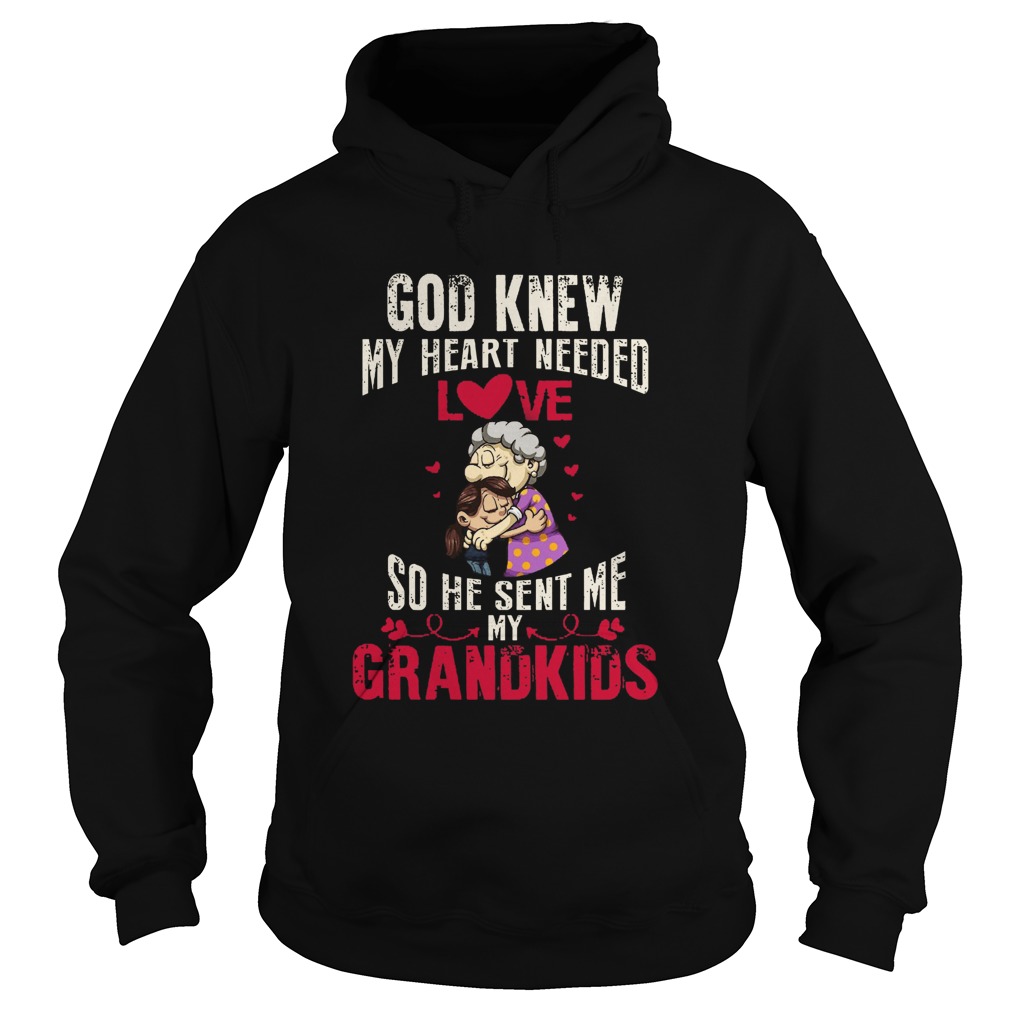 God Knew My Heart Needed Love So He Sent Me My Grandkids  Hoodie