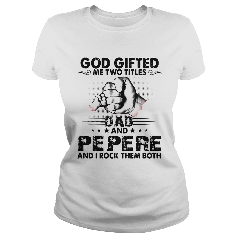 God gifted me two titles dad and pepere and i rock them both stars Classic Ladies
