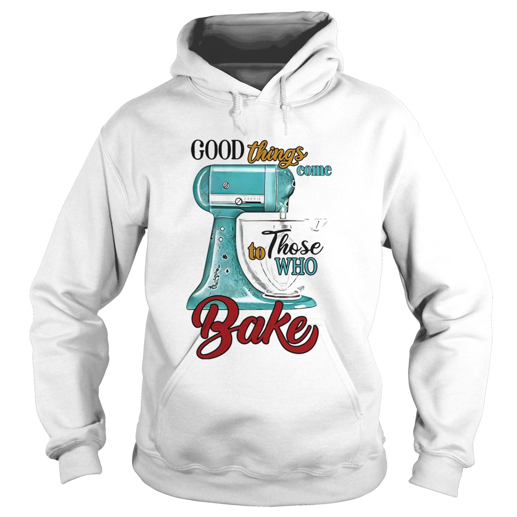 Good things come to those who bake  Hoodie