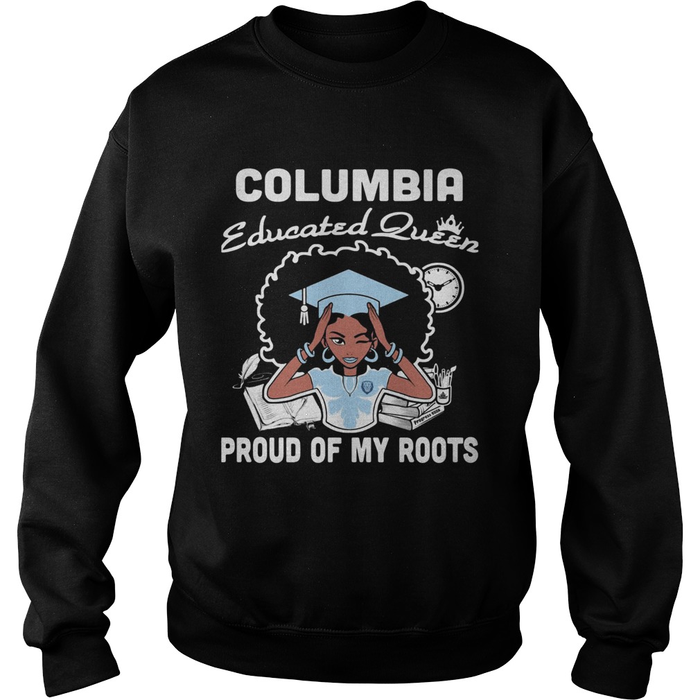 Graduation columbia educated queen proud of my roots  Sweatshirt