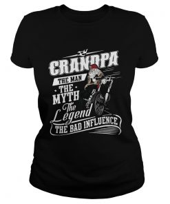 Grandpa The Man The Myth The Legend The Bad Influence Motorbike  Classic Ladies