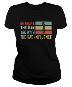 Grandpa the man the myth the bad influence happy fathers day vintage  Classic Ladies