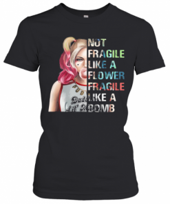 Harley Quinn Not Fragile Like A Flower Fragile Like A Bomb T-Shirt Classic Women's T-shirt
