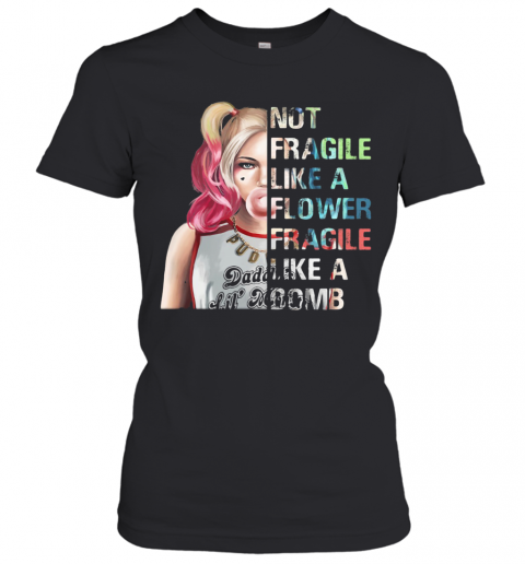 Harley Quinn Not Fragile Like A Flower Fragile Like A Bomb T-Shirt Classic Women's T-shirt