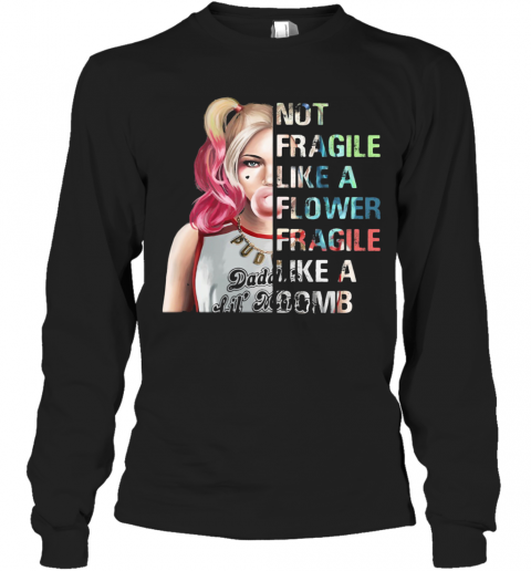 Harley Quinn Not Fragile Like A Flower Fragile Like A Bomb T-Shirt Long Sleeved T-shirt 