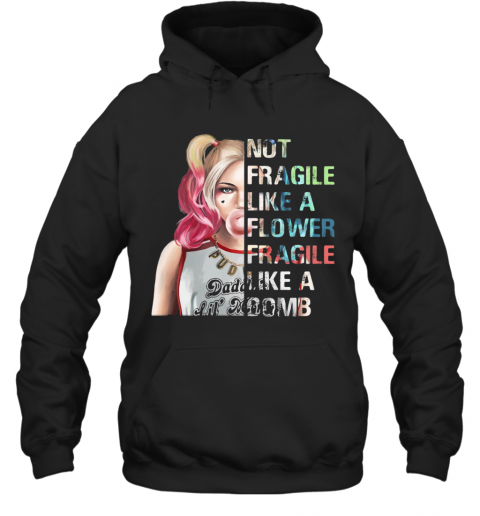 Harley Quinn Not Fragile Like A Flower Fragile Like A Bomb T-Shirt Unisex Hoodie