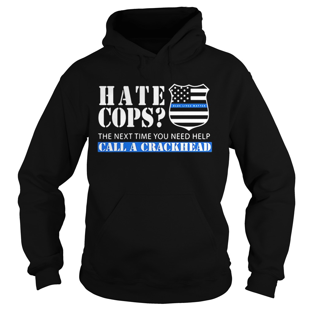 Hate cops the next time you need help call a crackhead  Hoodie