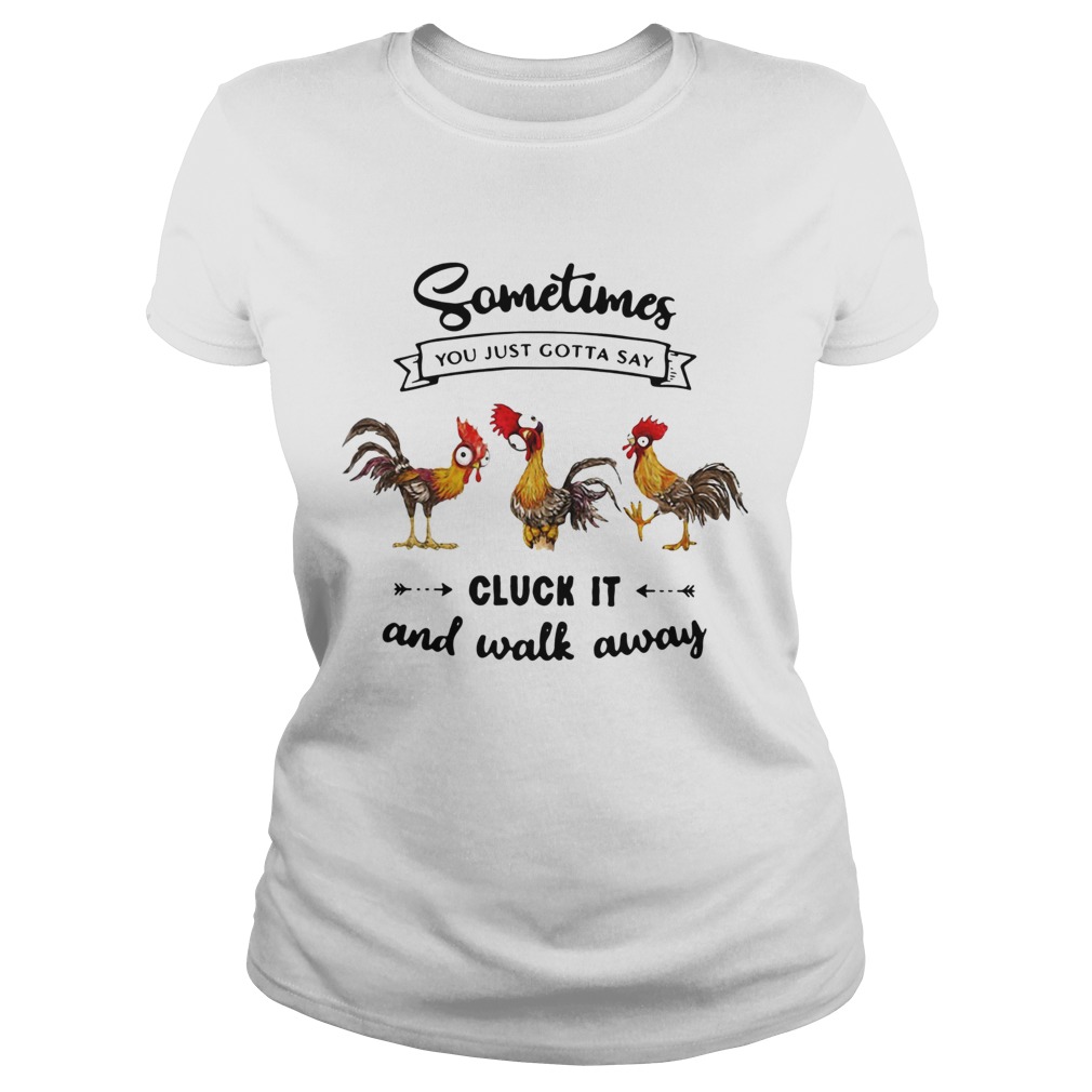 Hei Hei Sometimes You Just Gotta Say Cluck It And Walk Away Classic Ladies
