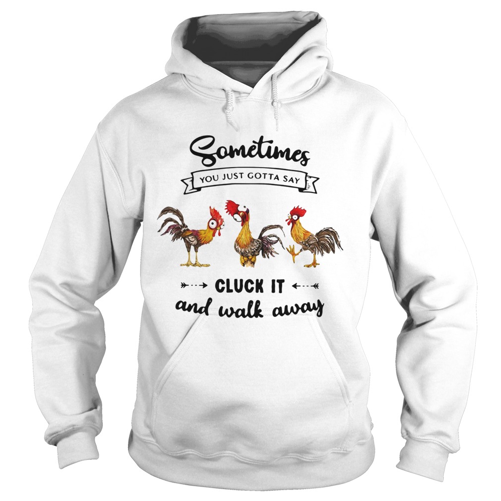 Hei Hei Sometimes You Just Gotta Say Cluck It And Walk Away Hoodie