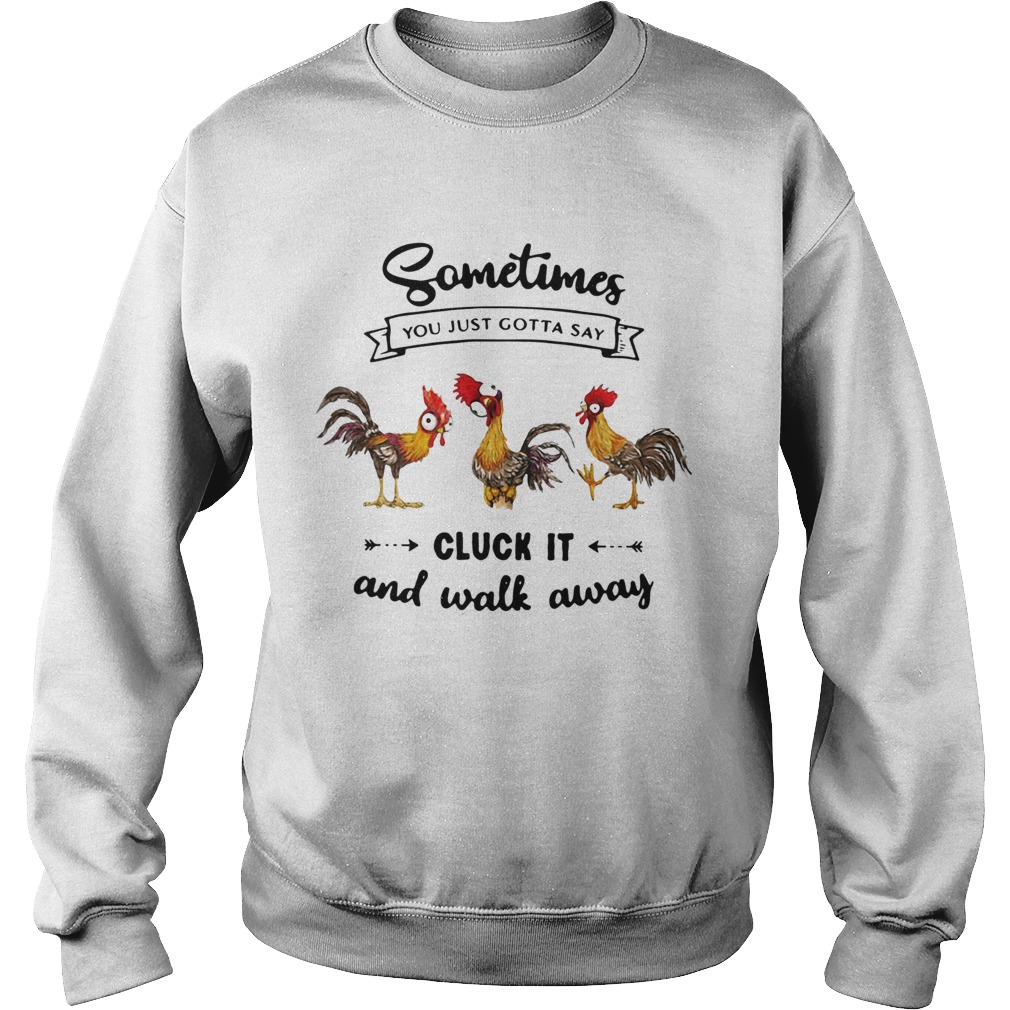 Hei Hei Sometimes You Just Gotta Say Cluck It And Walk Away Sweatshirt