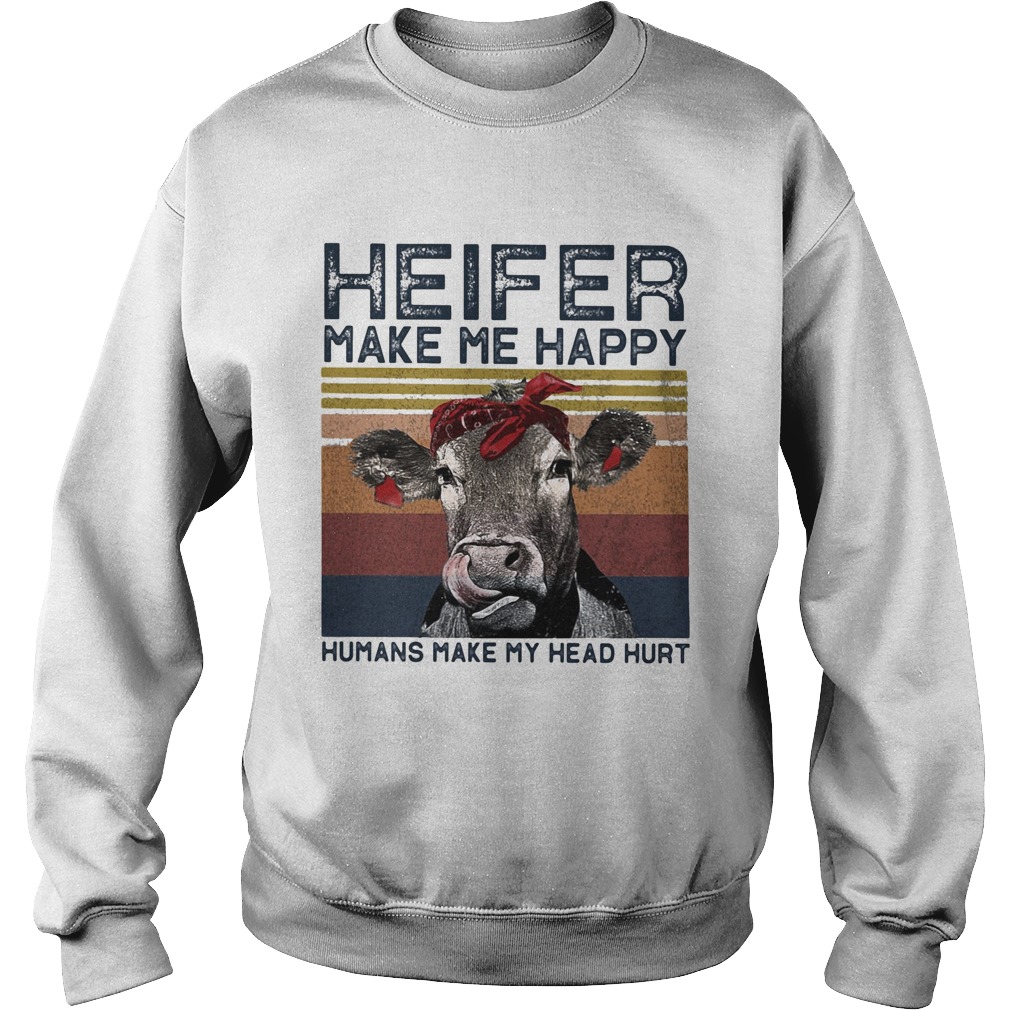 Heifer Make Me Happy Humans Make Head Hurt Cow Vintager Retro Sweatshirt