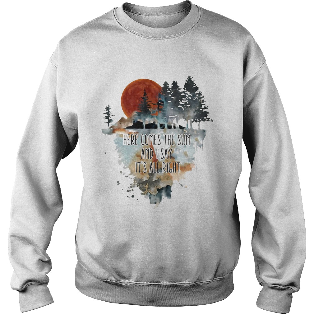 Here comes the sun and i say its all right  Sweatshirt