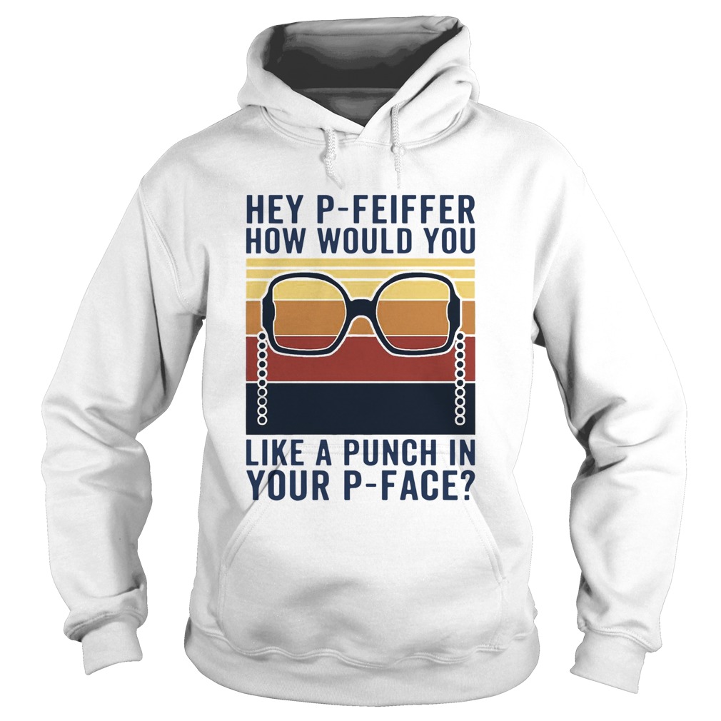 Hey PFeiffer How Would You Like A Punch In Your Pface Vintage Hoodie