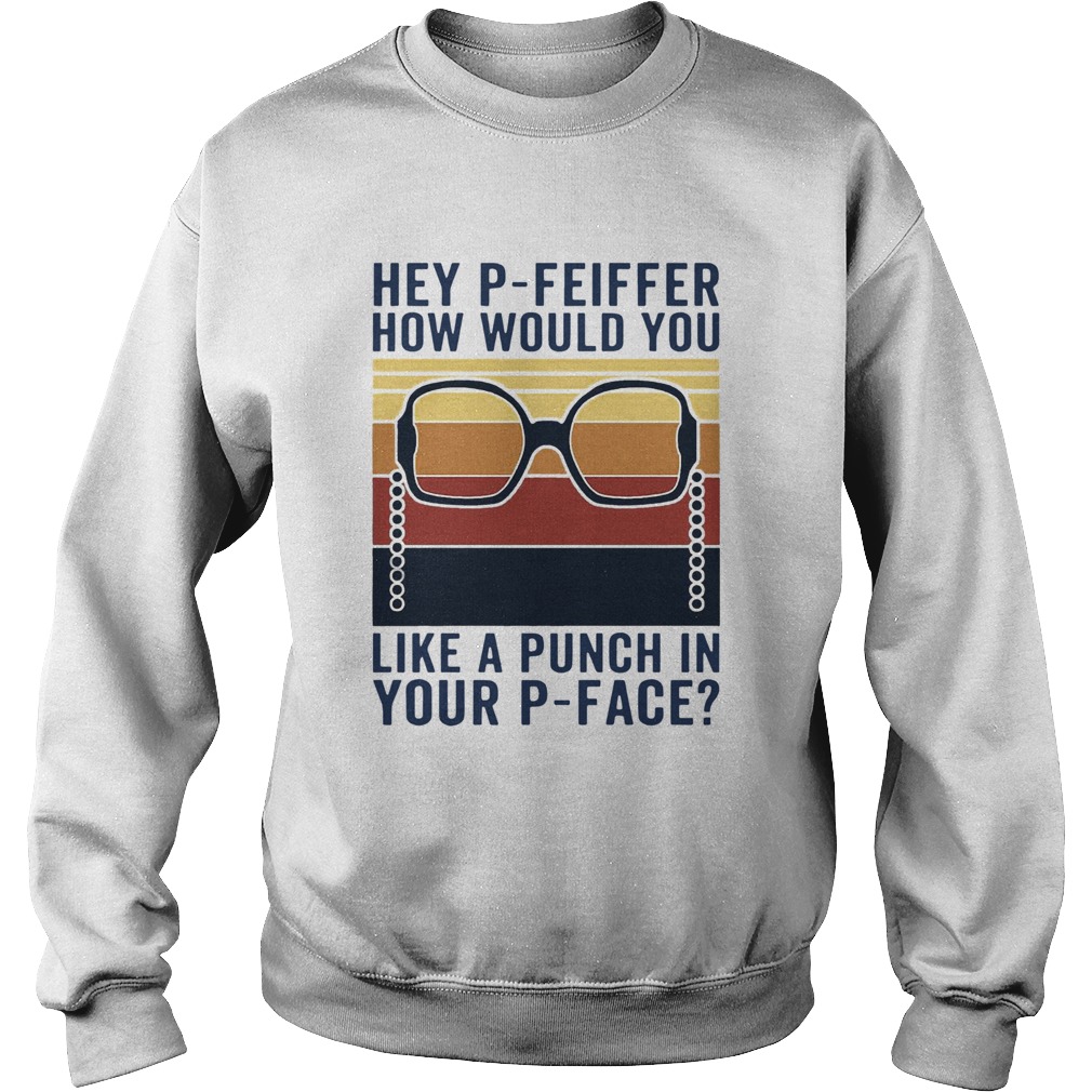 Hey PFeiffer How Would You Like A Punch In Your Pface Vintage Sweatshirt