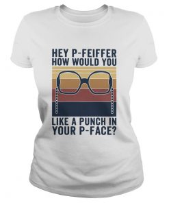 Hey Pfeiffer How Would You Lika A Punch In Your Pface Vintage  Classic Ladies