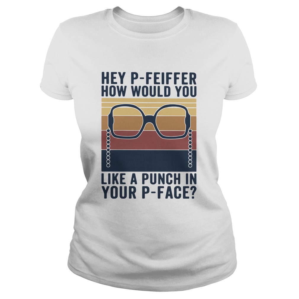 Hey Pfeiffer How Would You Lika A Punch In Your Pface Vintage Classic Ladies