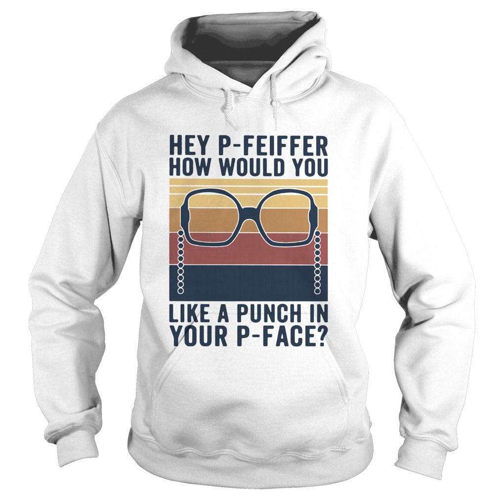 Hey Pfeiffer How Would You Lika A Punch In Your Pface Vintage Hoodie
