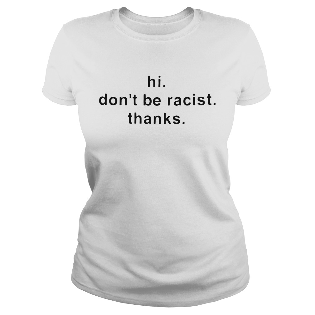 Hi Dont Be Racist Thanks  Classic Ladies