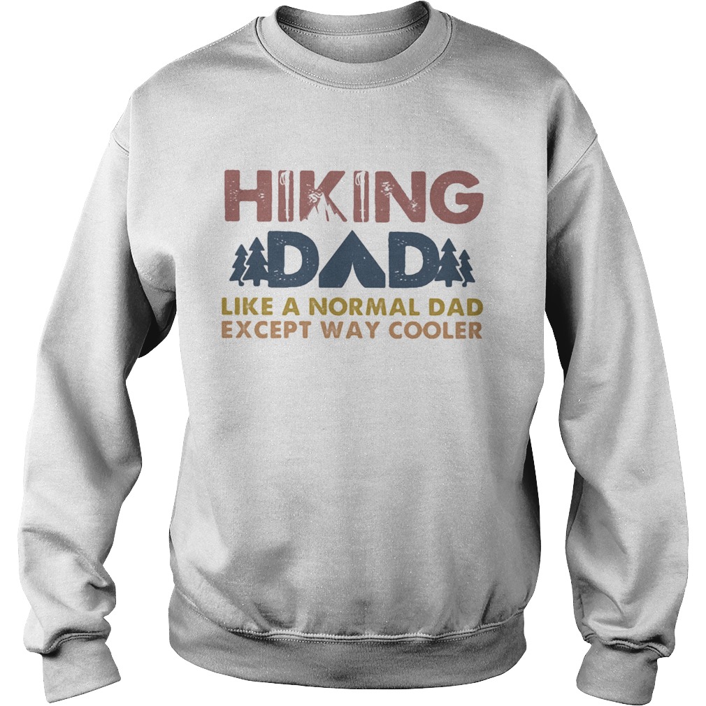 Hiking dad like a normal dad except way cooler happy fathers day Sweatshirt