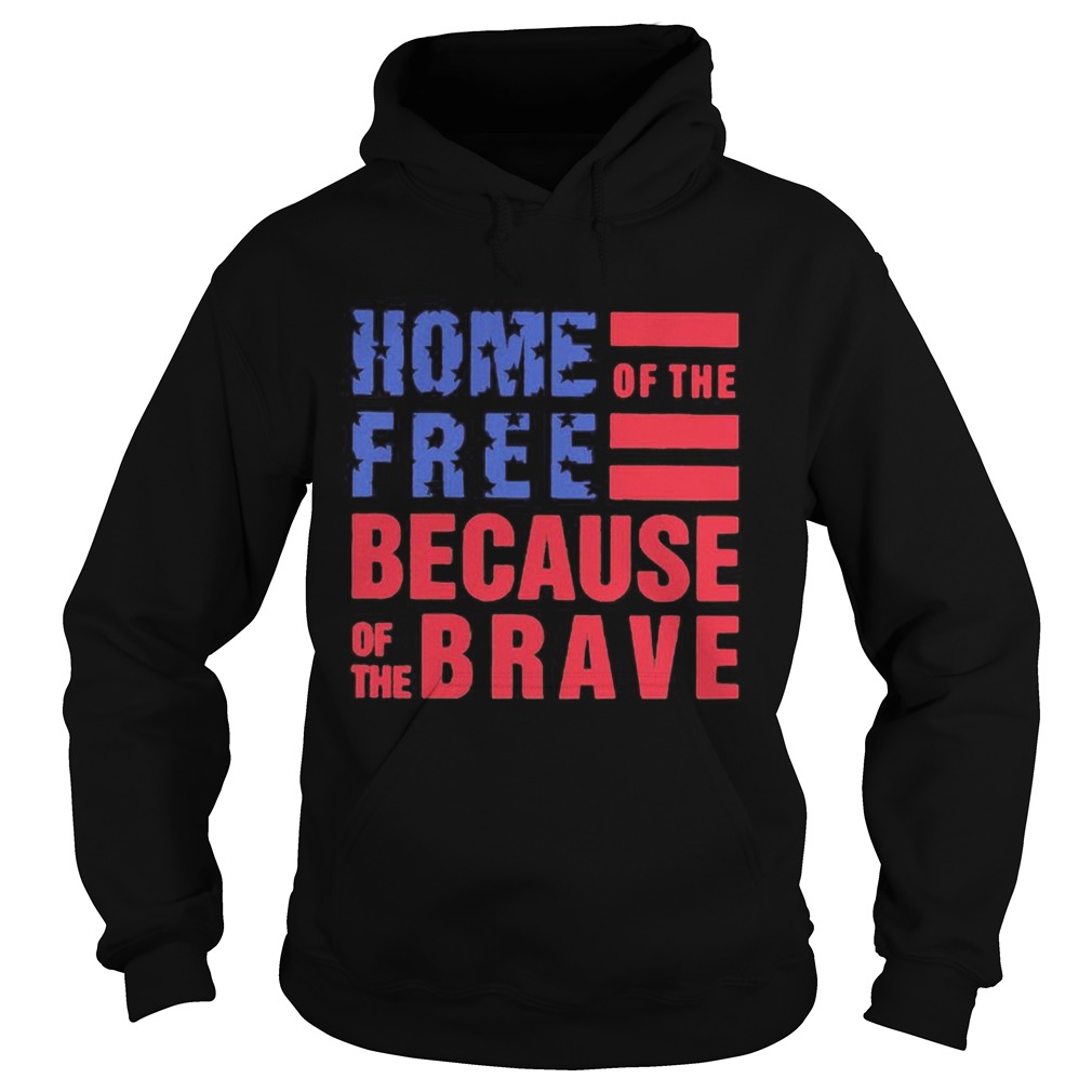 Home free of the because of the brave American flag veteran Independence day  Hoodie