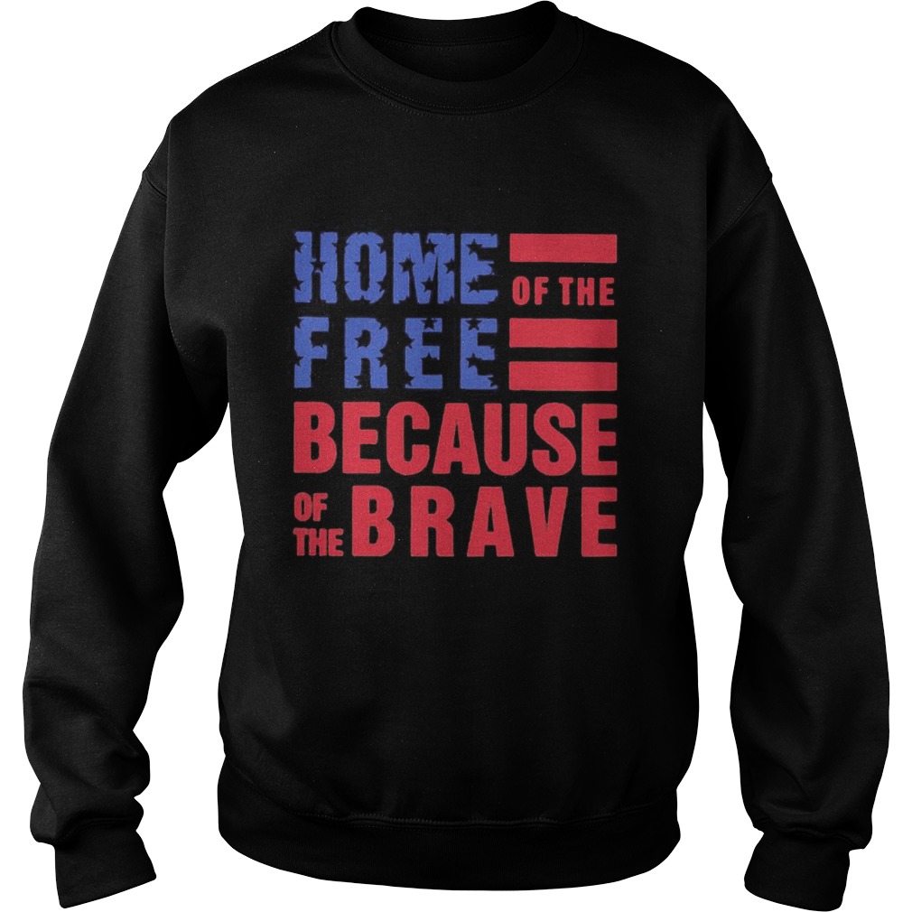 Home free of the because of the brave American flag veteran Independence day  Sweatshirt