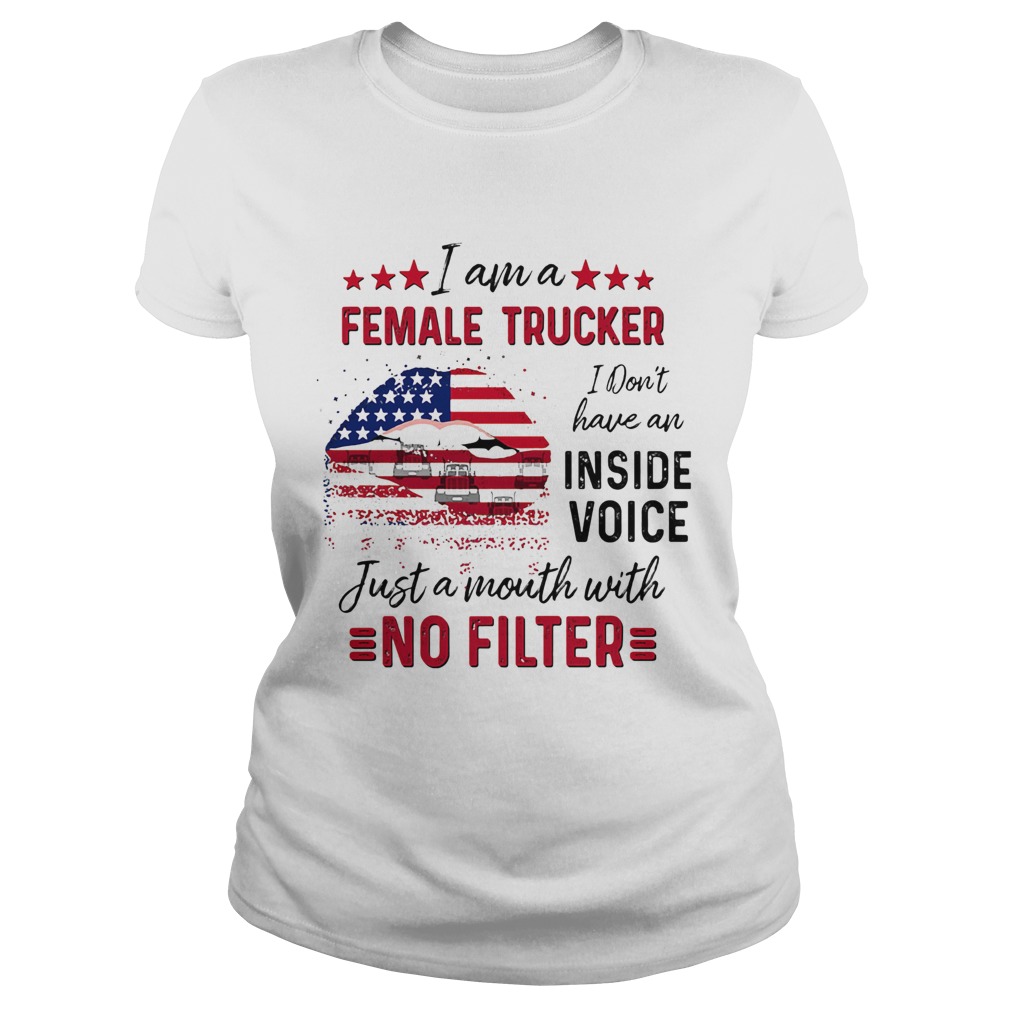 I Am A Female Trucker I Dont Have An Inside Voice Just A Month With No Filter American Flag Classic Ladies