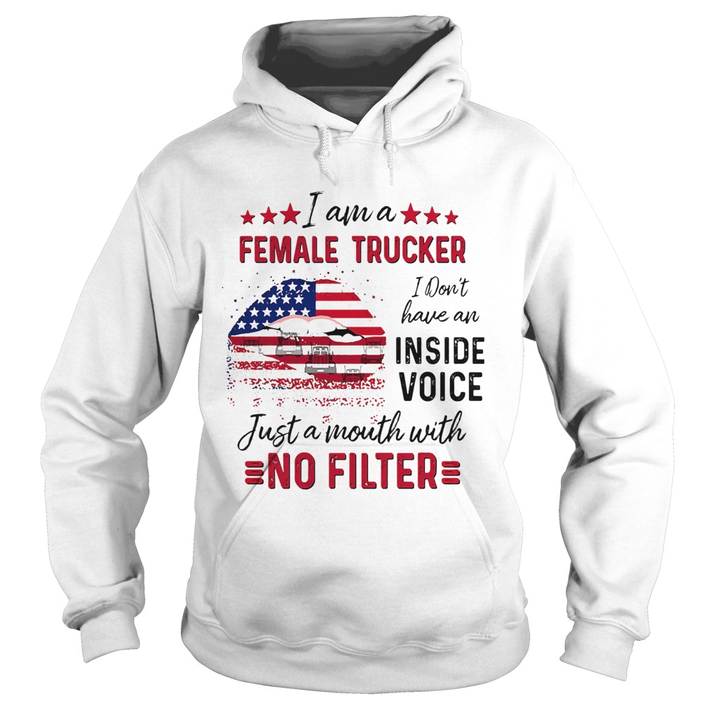 I Am A Female Trucker I Dont Have An Inside Voice Just A Month With No Filter American Flag Hoodie