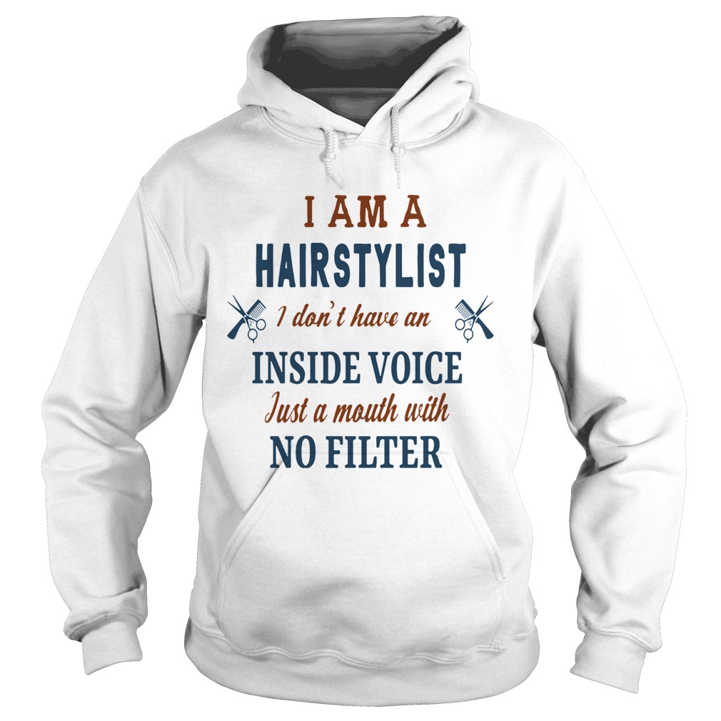 I Am A Hairstylist I Dont Have An Inside Voice Just A Mouth With No Filter Hoodie
