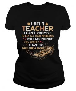 I Am A Teacher I Cant Proise To Fix All Your Problems Feathers  Classic Ladies