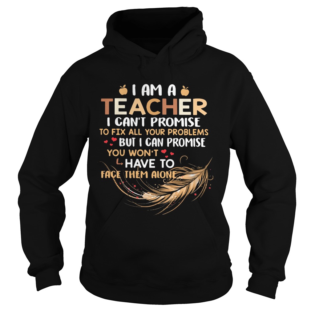 I Am A Teacher I Cant Proise To Fix All Your Problems Feathers Hoodie