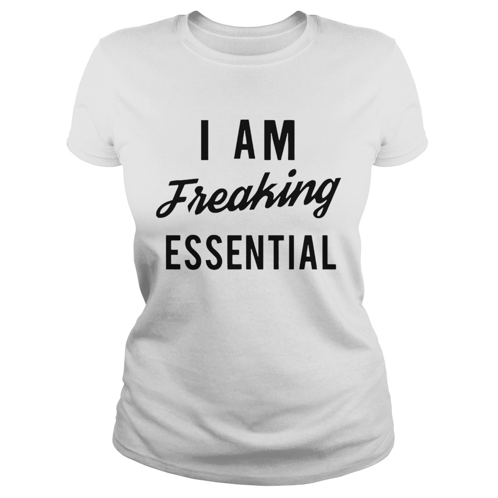 I Am Freaking Essen Tial Classic Ladies
