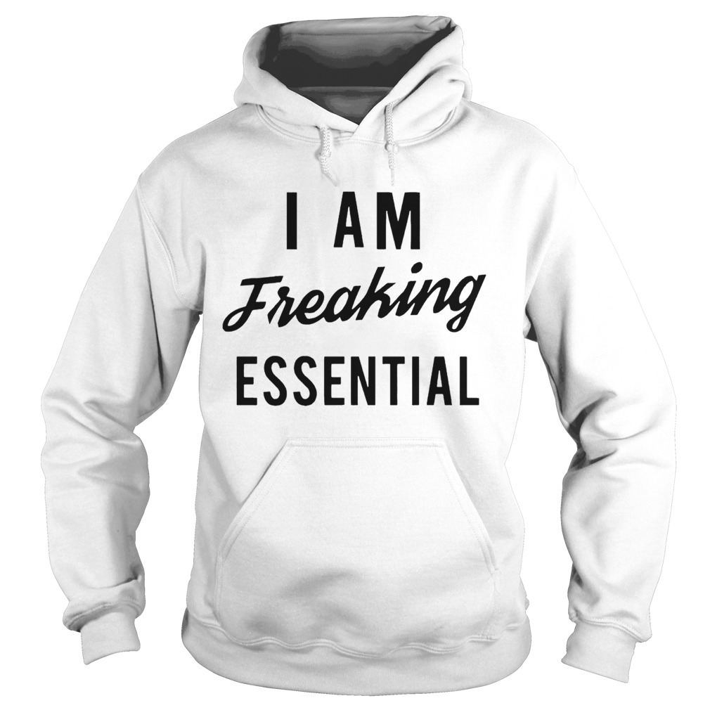 I Am Freaking Essen Tial Hoodie