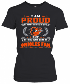 I Am Proud Of Many Things In Life But Nothing Beats Being A Baltimore Orioles Fan T-Shirt Classic Women's T-shirt