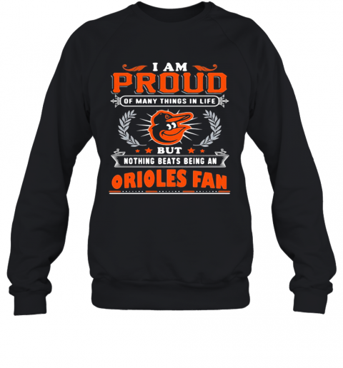 I Am Proud Of Many Things In Life But Nothing Beats Being A Baltimore Orioles Fan T-Shirt Unisex Sweatshirt