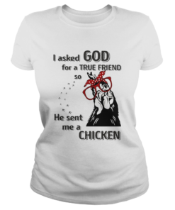 I Asked God For A True Friend So He Sent Me A Chicken  Classic Ladies
