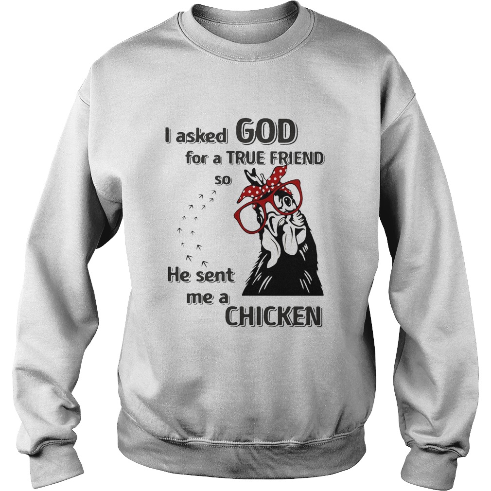I Asked God For A True Friend So He Sent Me A Chicken Sweatshirt