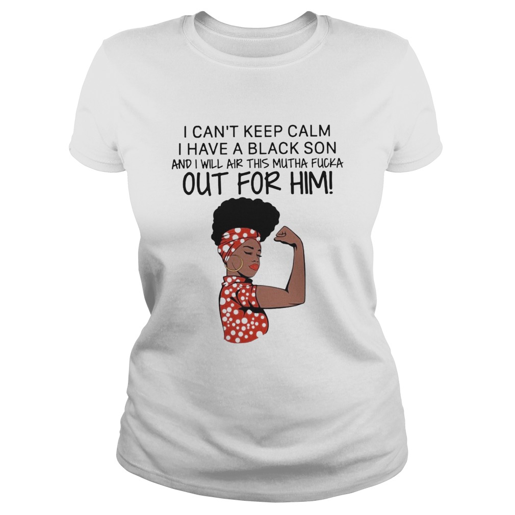 I Cant Keep Calm I Have A Black Son And I Will Air This Mutha Fucka Out For Him Classic Ladies