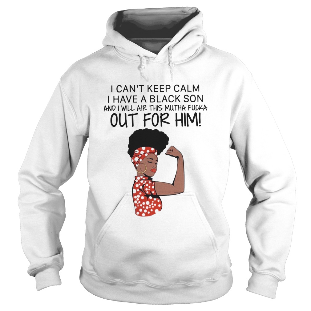 I Cant Keep Calm I Have A Black Son And I Will Air This Mutha Fucka Out For Him Hoodie