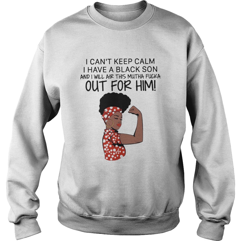 I Cant Keep Calm I Have A Black Son And I Will Air This Mutha Fucka Out For Him Sweatshirt