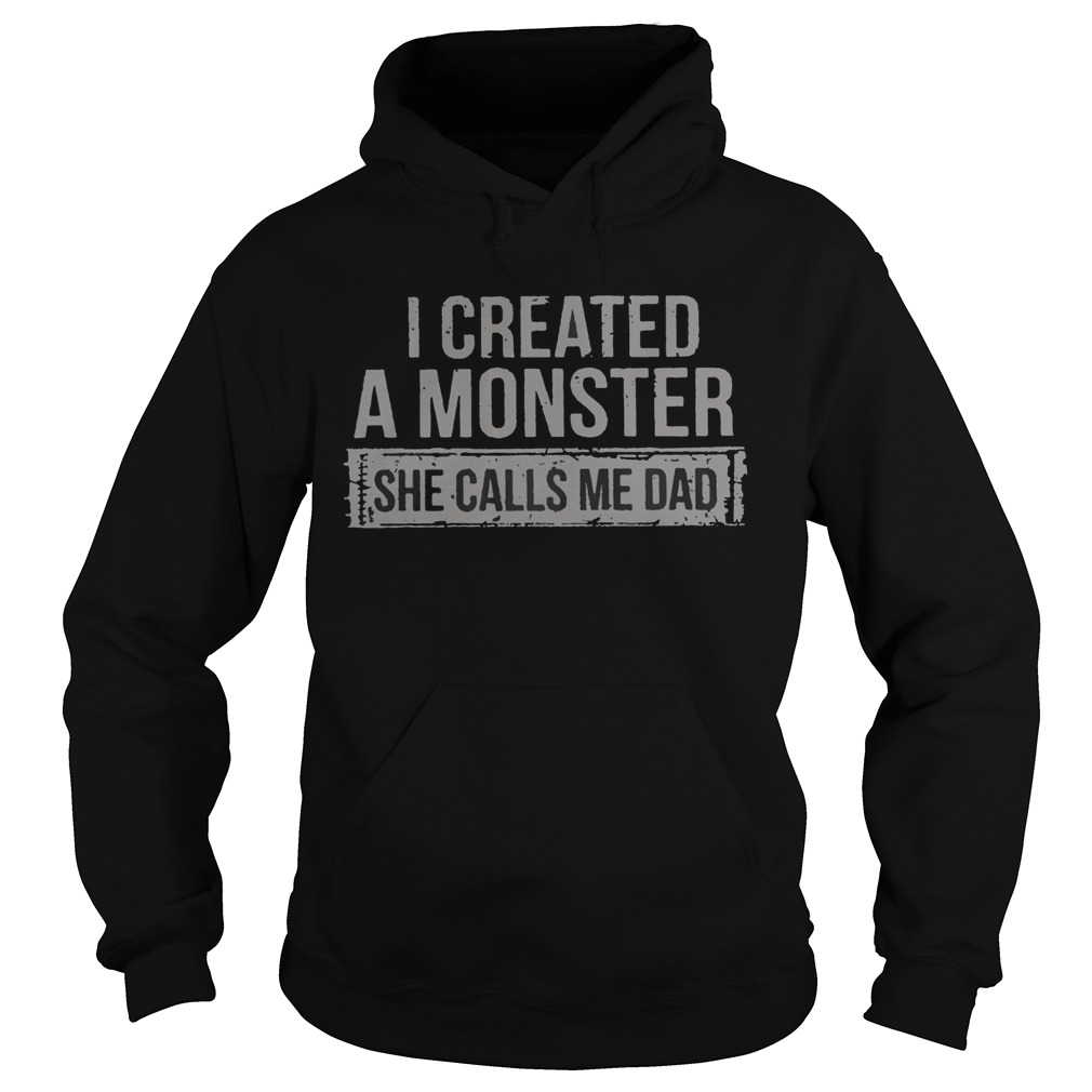 I Created A Monster She Calls Me Dad  Hoodie