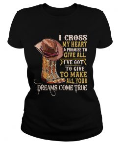 I Cross My Heart And Promise To Give All Ive Got To Give To Make All Your Dreams Come True  Classic Ladies
