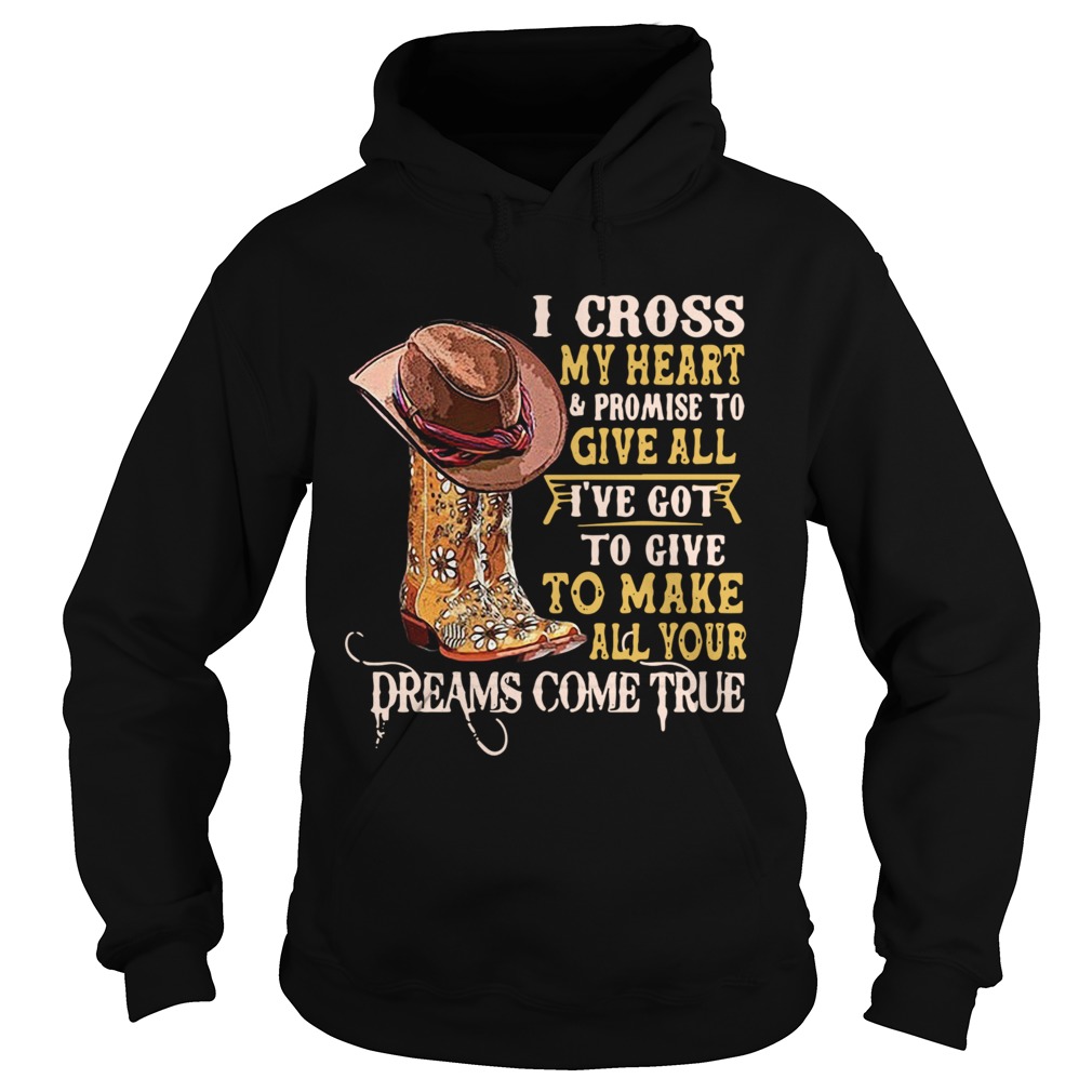 I Cross My Heart And Promise To Give All Ive Got To Give To Make All Your Dreams Come True  Hoodie