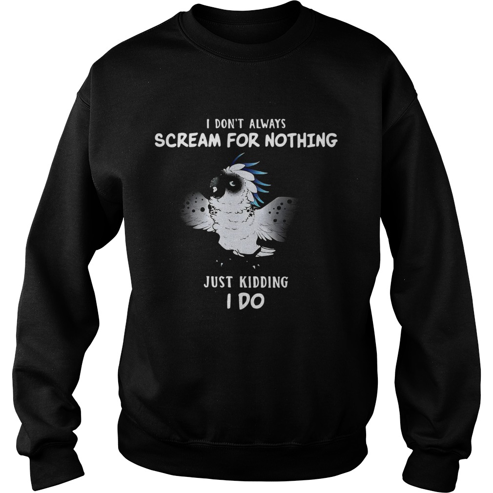 I Dont Always Scream For Nothing Just Kidding I Do  Sweatshirt