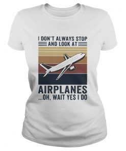 I Dont Always Stop And Look At Airplanes Oh Wait Yes I Do Vintage  Classic Ladies