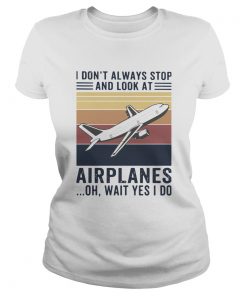 I Dont Always Stop And Look At Airplanes Oh Wait Yes I Do Vintage  Classic Ladies