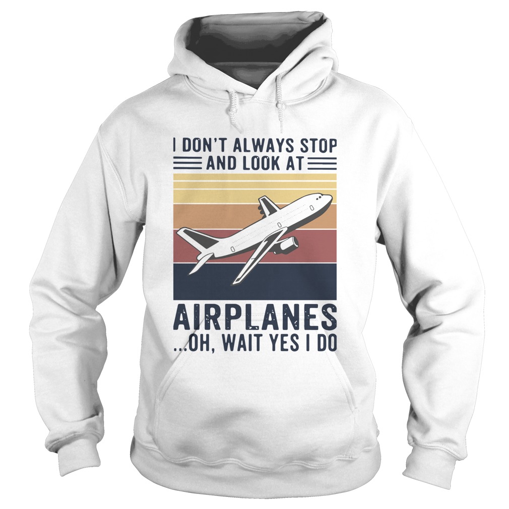 I Dont Always Stop And Look At Airplanes Oh Wait Yes I Do Vintage Hoodie