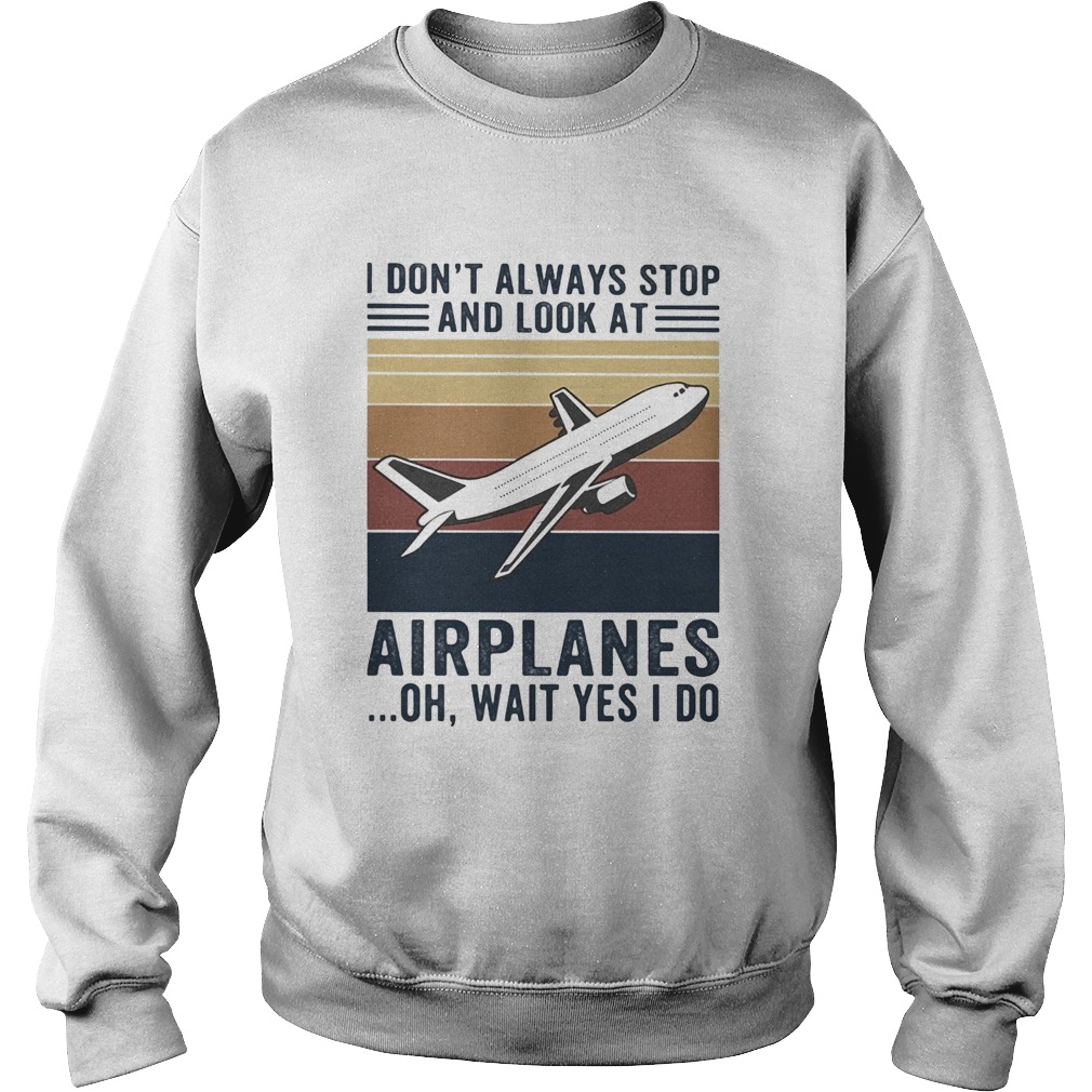 I Dont Always Stop And Look At Airplanes Oh Wait Yes I Do Vintage  Sweatshirt