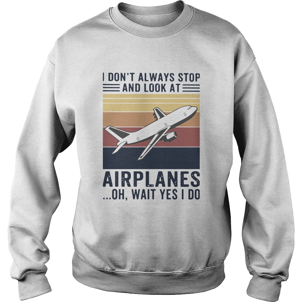 I Dont Always Stop And Look At Airplanes Oh Wait Yes I Do Vintage Sweatshirt