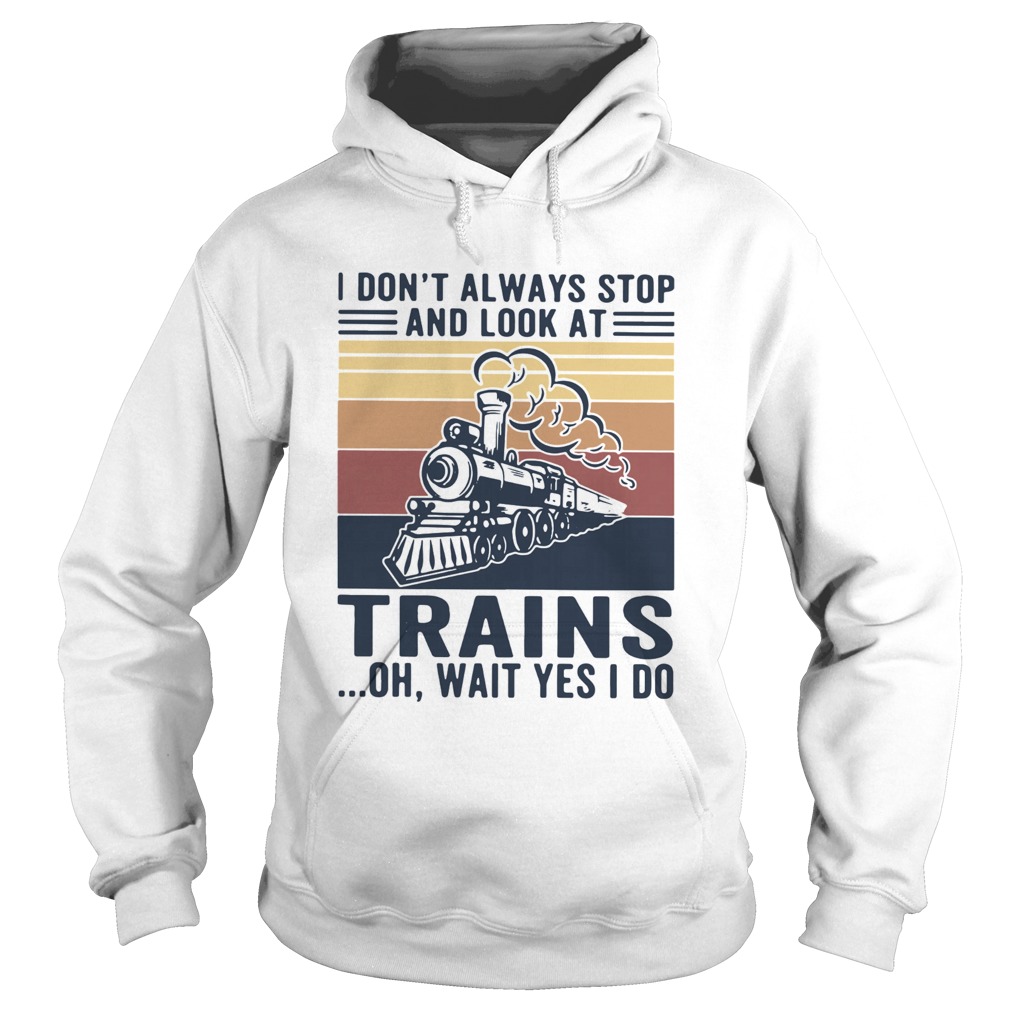 I Dont Always Stop And Look At Trains Oh Wait Yes I Do Vintage Hoodie