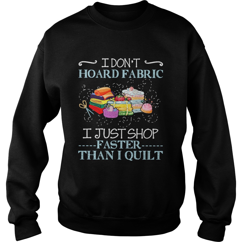 I Dont Hoard Fabric I Just Shop Faster Than I Quilt  Sweatshirt